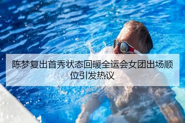 陈梦复出首秀状态回暖全运会女团出场顺位引发热议