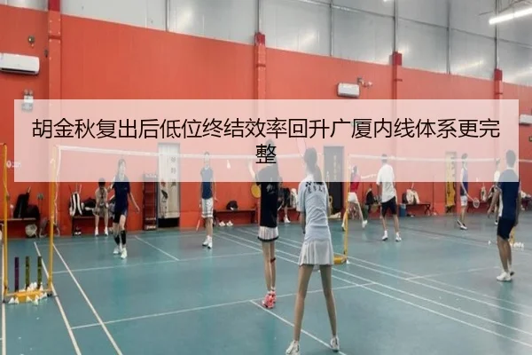 胡金秋复出后低位终结效率回升广厦内线体系更完整
